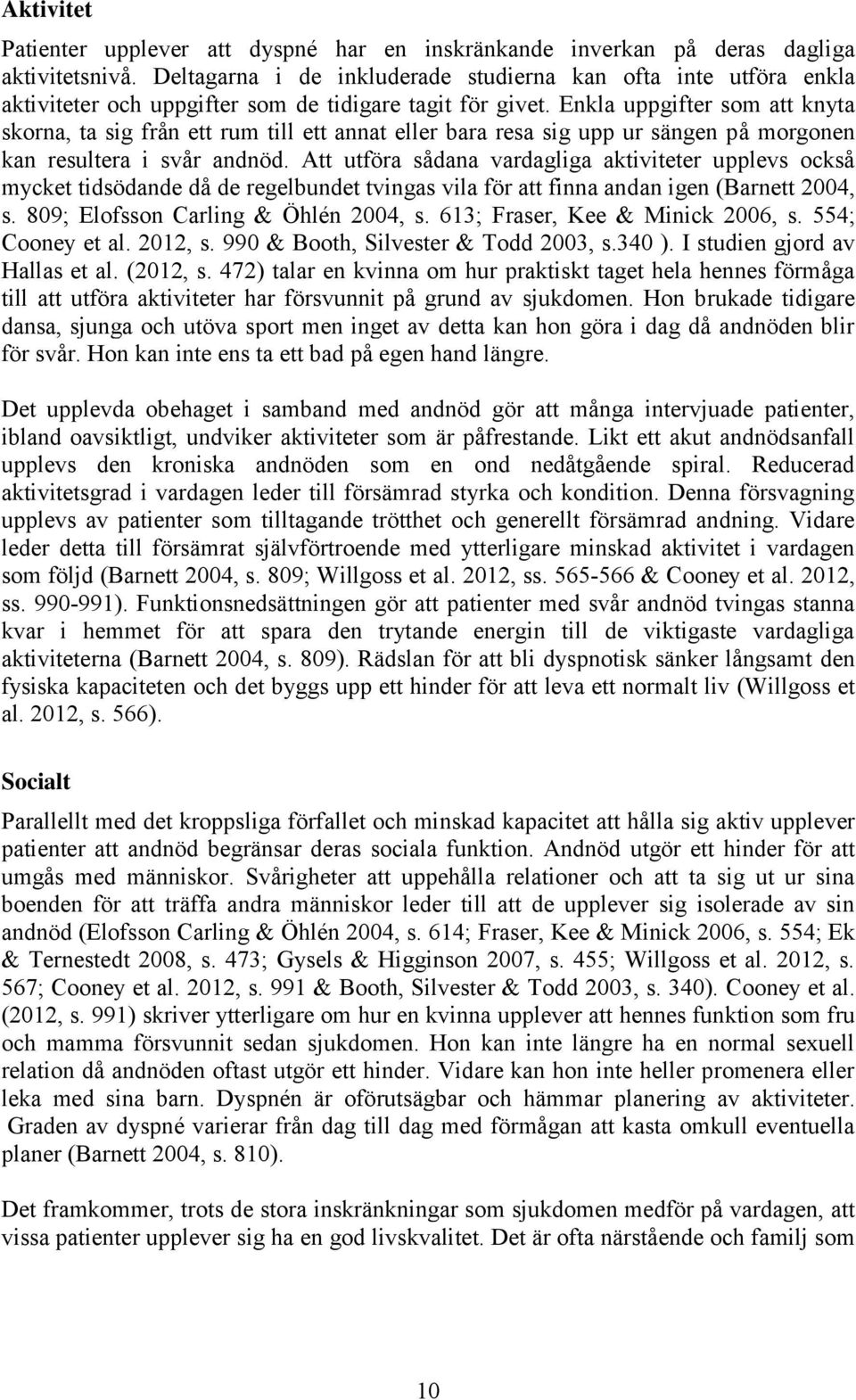 Enkla uppgifter som att knyta skorna, ta sig från ett rum till ett annat eller bara resa sig upp ur sängen på morgonen kan resultera i svår andnöd.