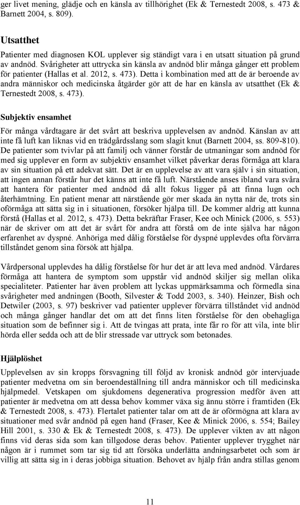 Svårigheter att uttrycka sin känsla av andnöd blir många gånger ett problem för patienter (Hallas et al. 2012, s. 473).