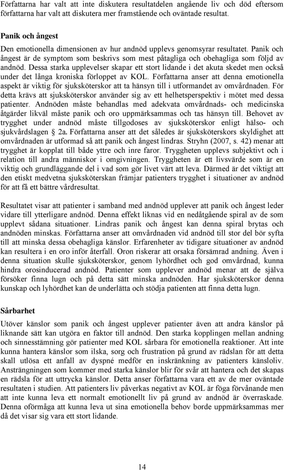 Dessa starka upplevelser skapar ett stort lidande i det akuta skedet men också under det långa kroniska förloppet av KOL.