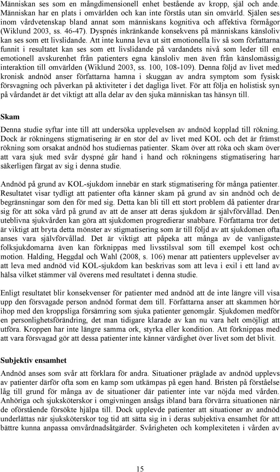 Att inte kunna leva ut sitt emotionella liv så som författarna funnit i resultatet kan ses som ett livslidande på vardandets nivå som leder till en emotionell avskurenhet från patienters egna