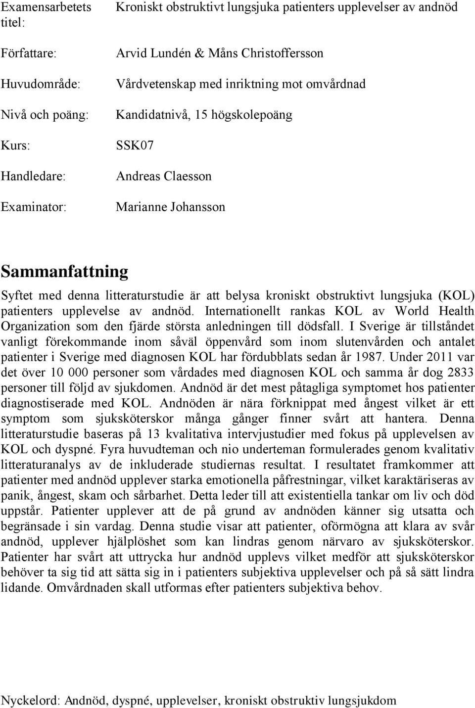 lungsjuka (KOL) patienters upplevelse av andnöd. Internationellt rankas KOL av World Health Organization som den fjärde största anledningen till dödsfall.