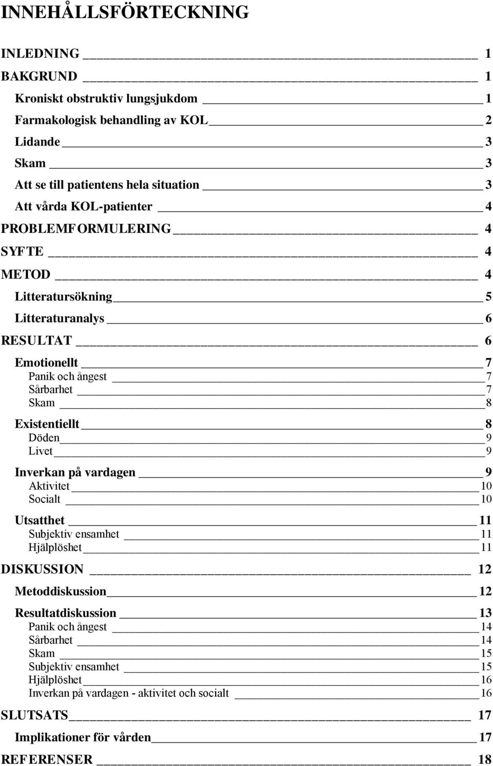 8 Döden 9 Livet 9 Inverkan på vardagen 9 Aktivitet 10 Socialt 10 Utsatthet 11 Subjektiv ensamhet 11 Hjälplöshet 11 DISKUSSION 12 Metoddiskussion 12 Resultatdiskussion 13