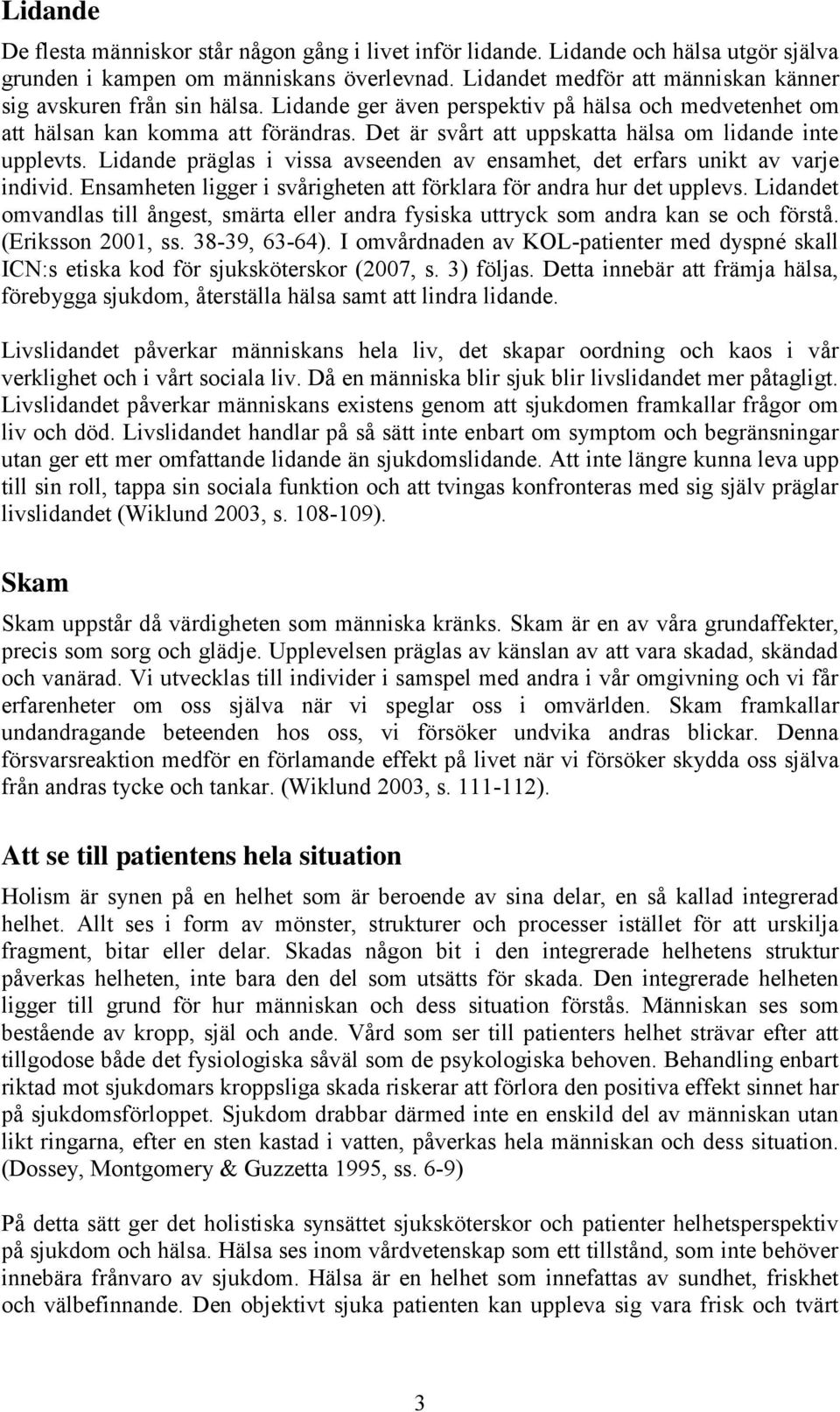 Det är svårt att uppskatta hälsa om lidande inte upplevts. Lidande präglas i vissa avseenden av ensamhet, det erfars unikt av varje individ.