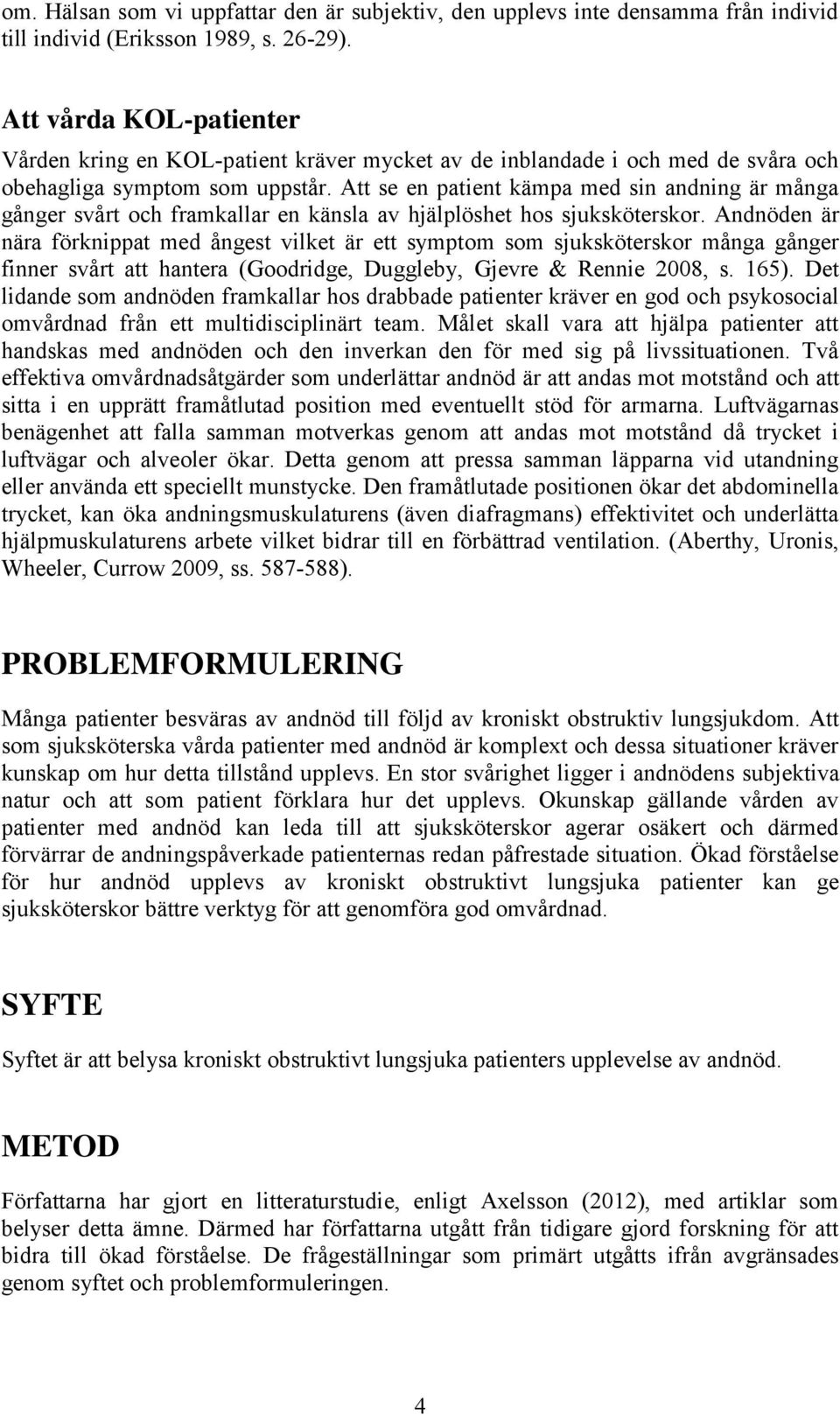 Att se en patient kämpa med sin andning är många gånger svårt och framkallar en känsla av hjälplöshet hos sjuksköterskor.