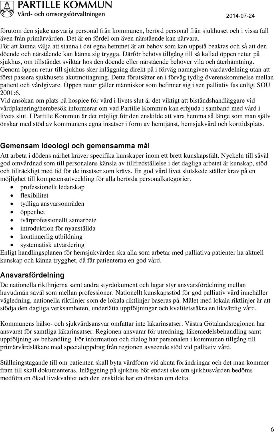 Därför behövs tillgång till så kallad öppen retur på sjukhus, om tillståndet sviktar hos den döende eller närstående behöver vila och återhämtning.