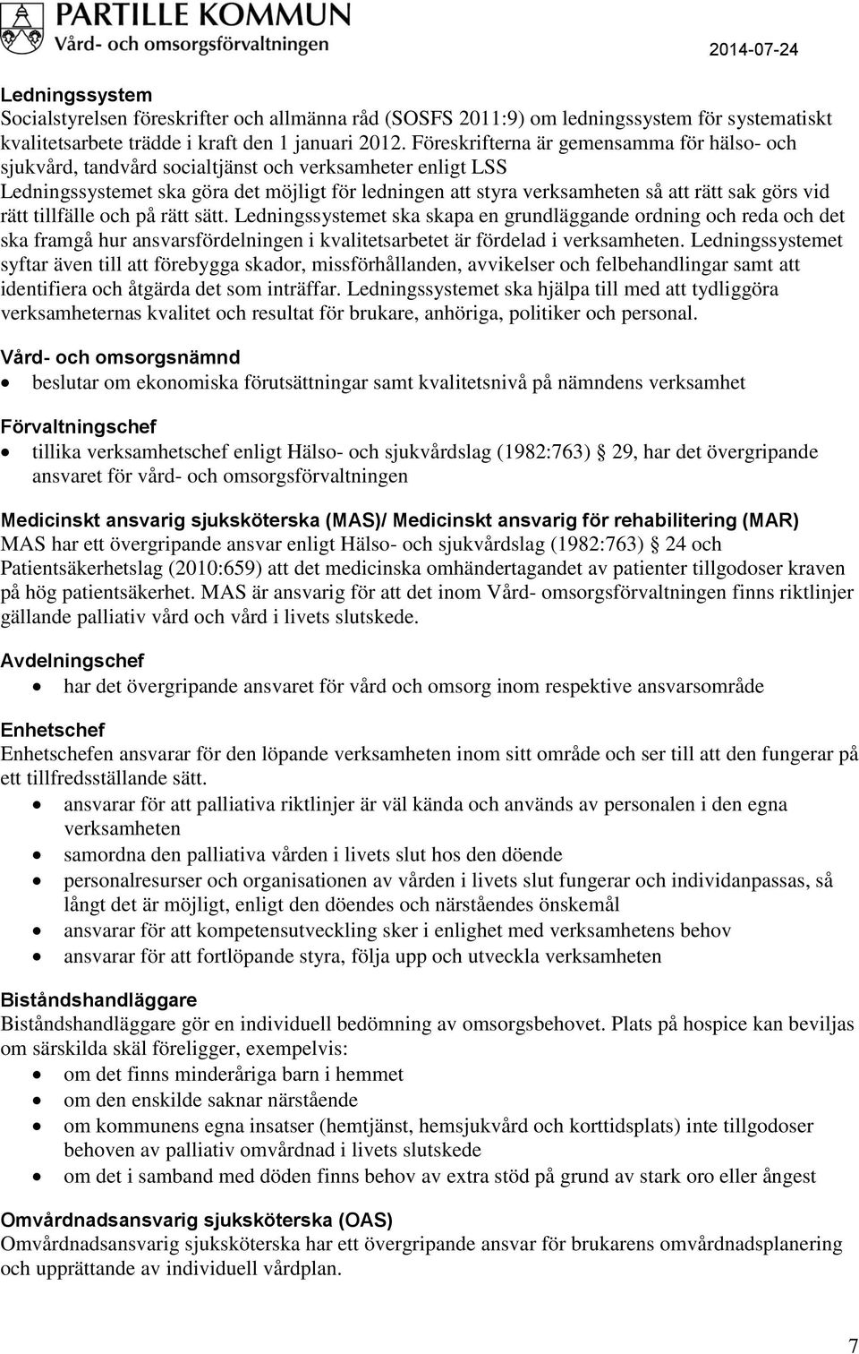 vid rätt tillfälle och på rätt sätt. Ledningssystemet ska skapa en grundläggande ordning och reda och det ska framgå hur ansvarsfördelningen i kvalitetsarbetet är fördelad i verksamheten.