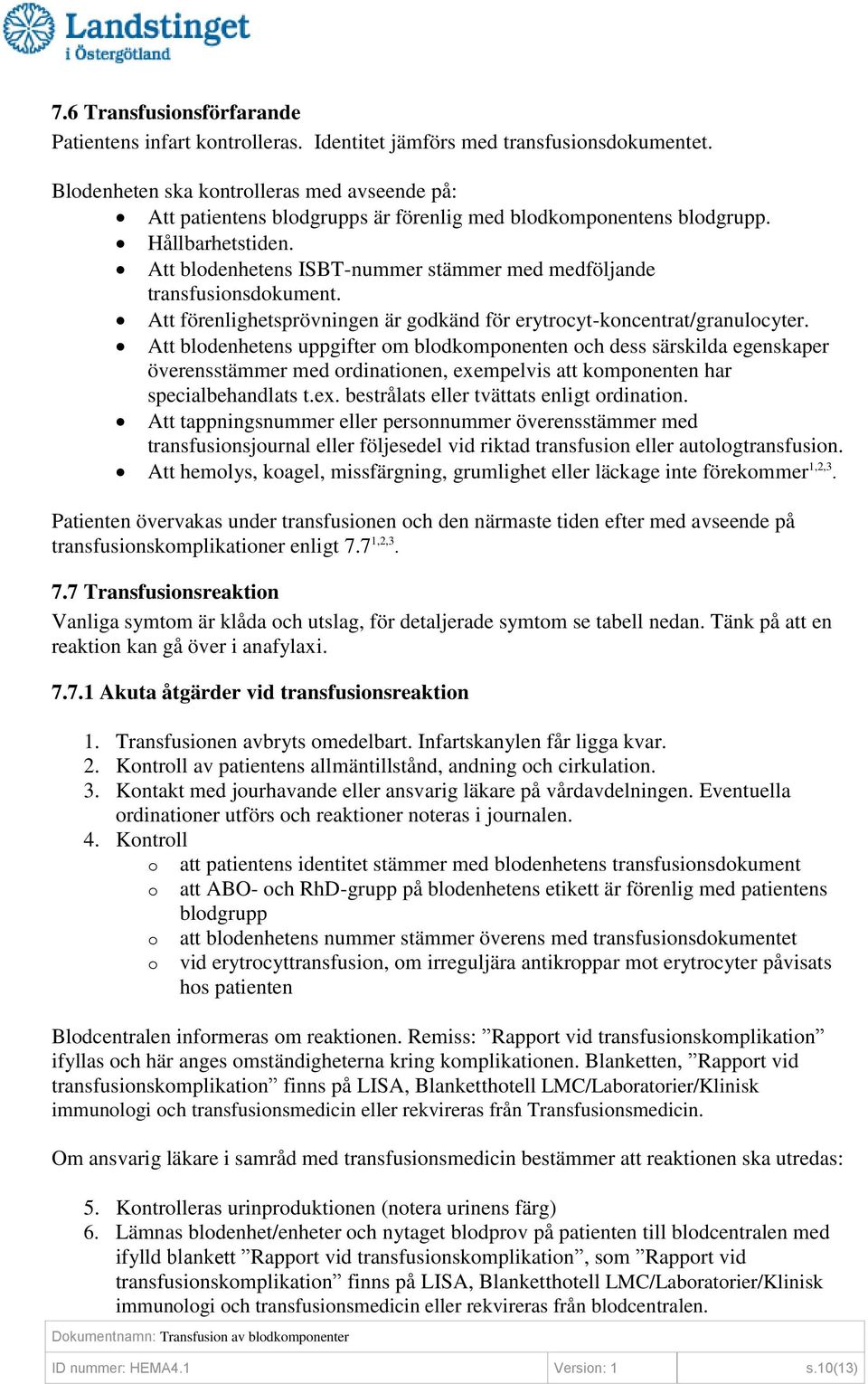 Att blodenhetens ISBT-nummer stämmer med medföljande transfusionsdokument. Att förenlighetsprövningen är godkänd för erytrocyt-koncentrat/granulocyter.