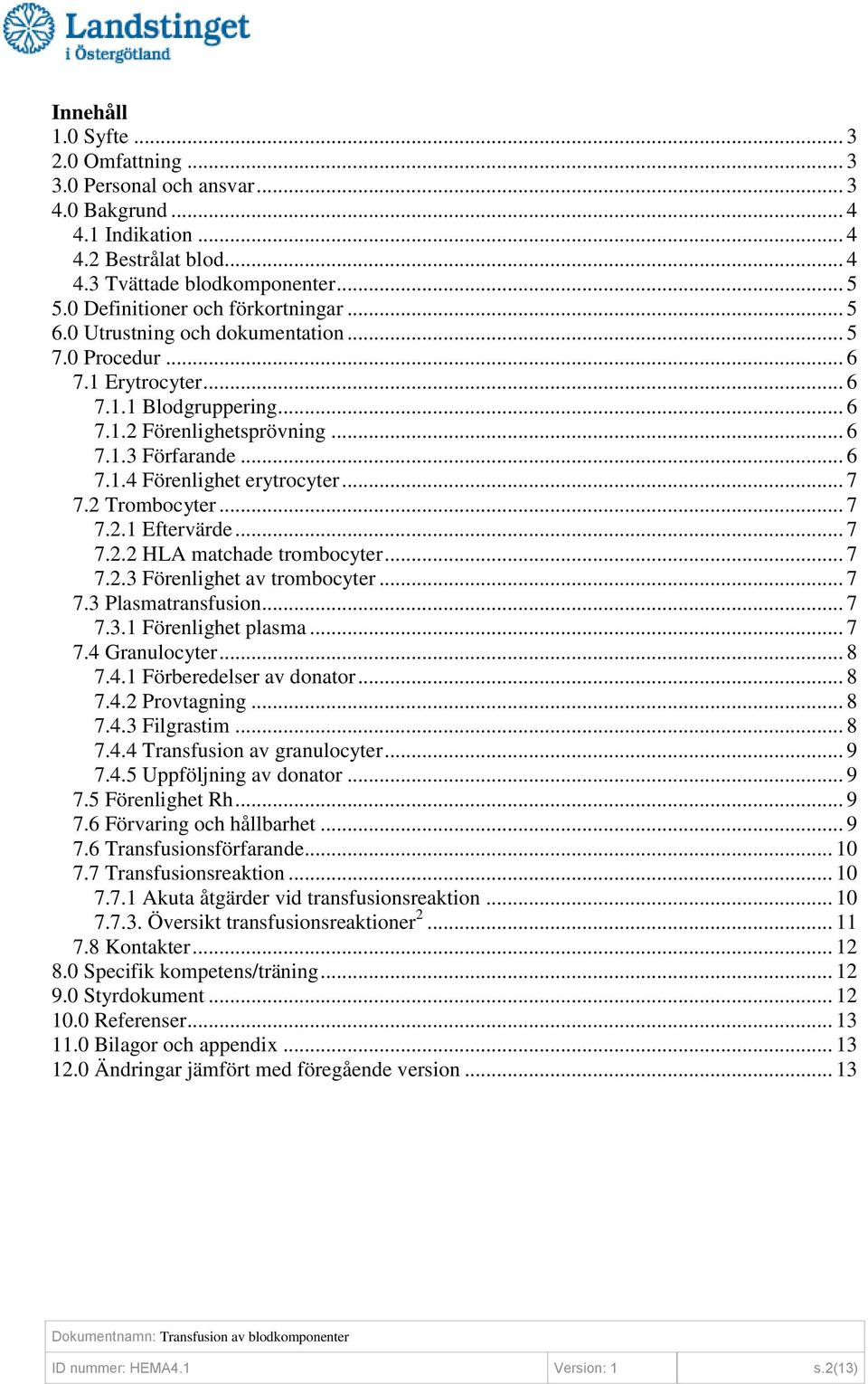 .. 7 7.2 Trombocyter... 7 7.2.1 Eftervärde... 7 7.2.2 HLA matchade trombocyter... 7 7.2.3 Förenlighet av trombocyter... 7 7.3 Plasmatransfusion... 7 7.3.1 Förenlighet plasma... 7 7.4 Granulocyter.