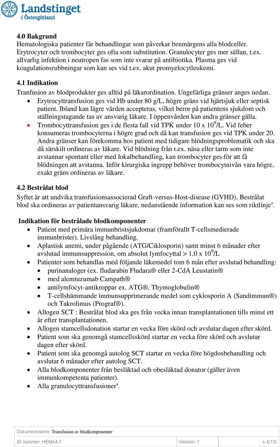 1 Indikation Tranfusion av blodprodukter ges alltid på läkarordination. Ungefärliga gränser anges nedan. Erytrocyttransfusion ges vid Hb under 80 g/l, högre gräns vid hjärtsjuk eller septisk patient.