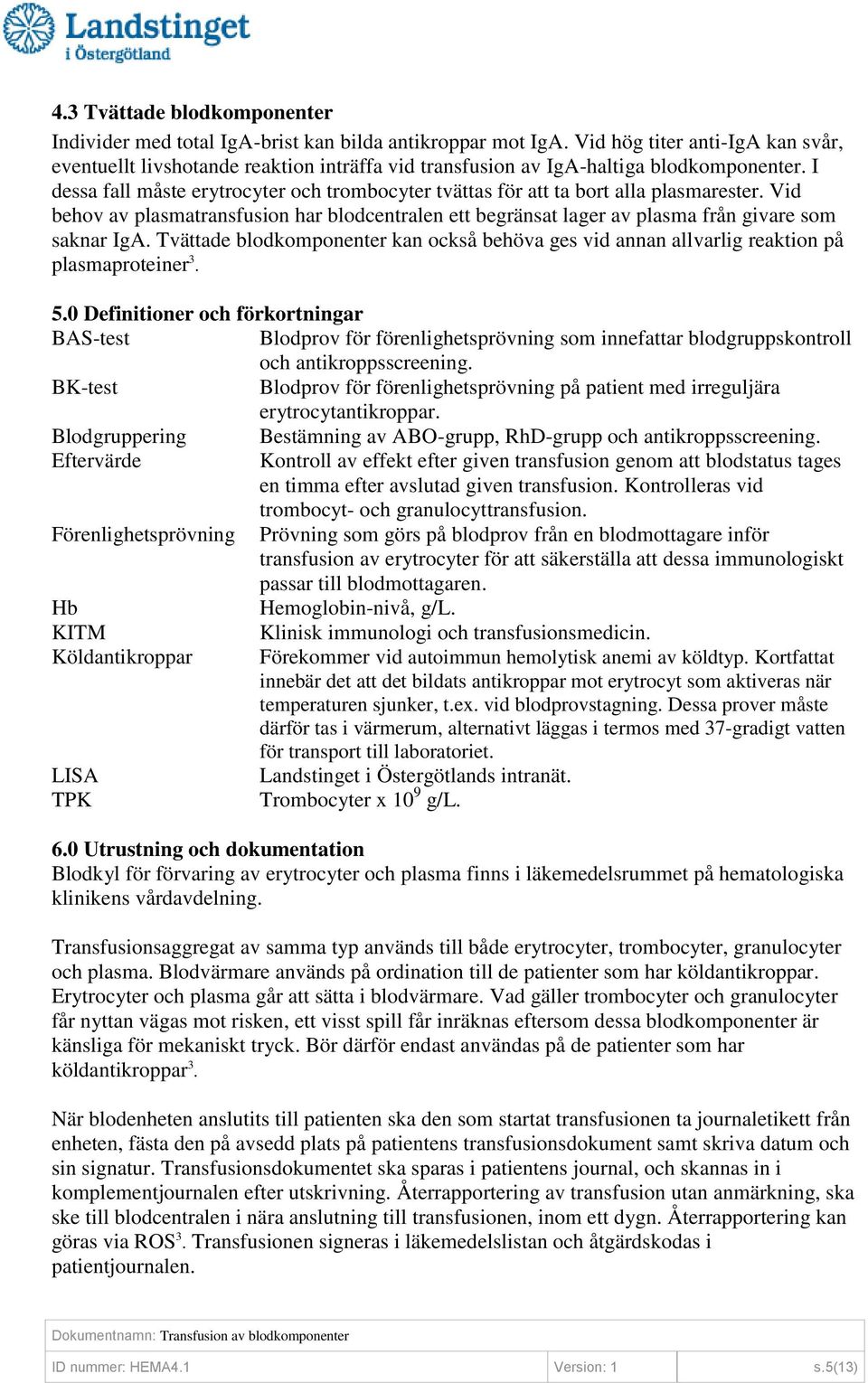 I dessa fall måste erytrocyter och trombocyter tvättas för att ta bort alla plasmarester. Vid behov av plasmatransfusion har blodcentralen ett begränsat lager av plasma från givare som saknar IgA.