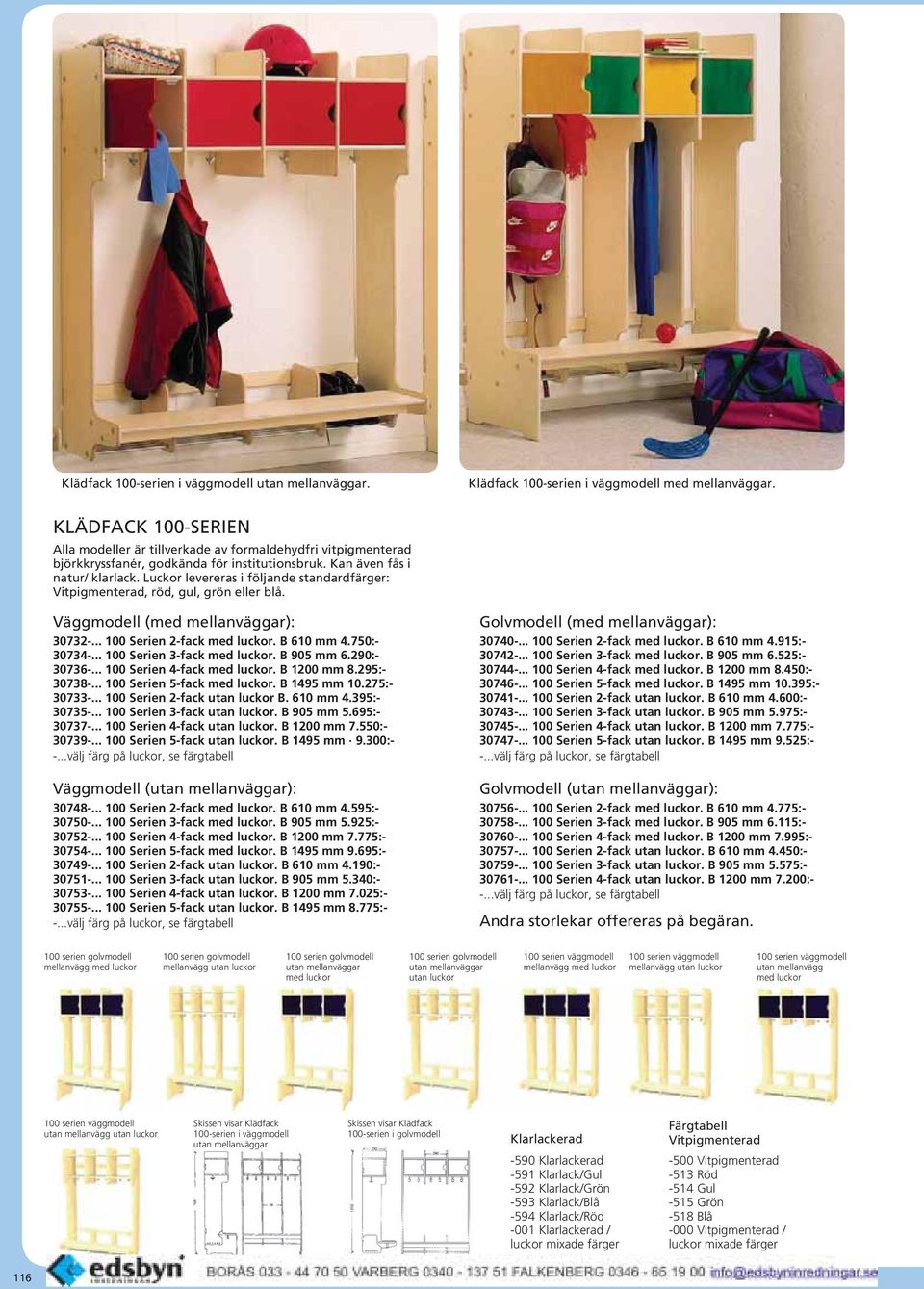 Luckor levereras i följande standardfärger: Vitpigmenterad, röd, gul, grön eller blå. Väggmodell (med mellanväggar): 30732-... 100 Serien 2-fack med luckor. B 610 mm 4.750:- 30734-.