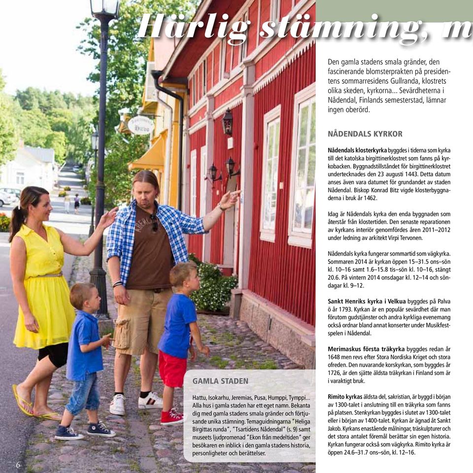 NÅDENDALS KYRKOR Nådendals klosterkyrka byggdes i tiderna som kyrka till det katolska birgittinerklostret som fanns på kyrkobacken.