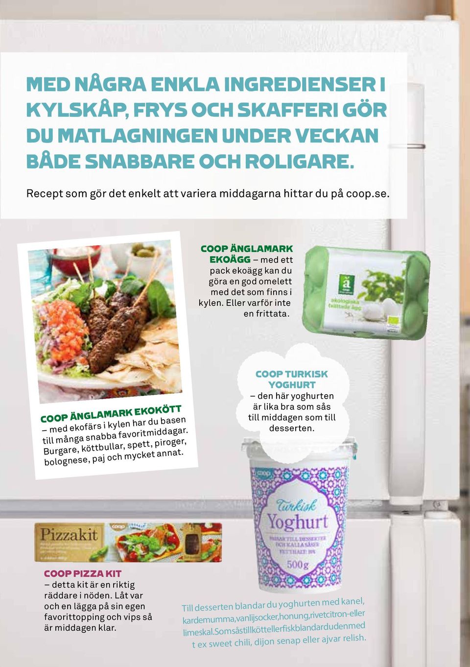 Coop turkisk yoghurt den här yoghurten är lika bra som sås till middagen som till desserten. Coop pizza kit detta kit är en riktig räddare i nöden.