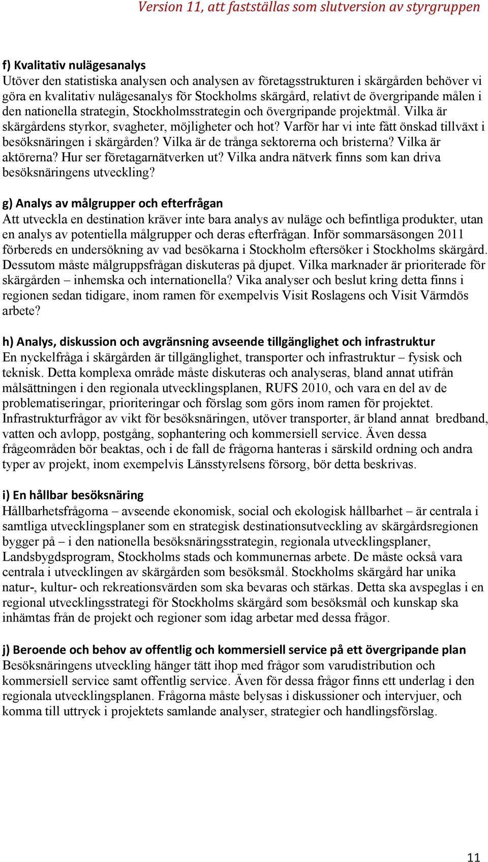 Varför har vi inte fått önskad tillväxt i besöksnäringen i skärgården? Vilka är de trånga sektorerna och bristerna? Vilka är aktörerna? Hur ser företagarnätverken ut?