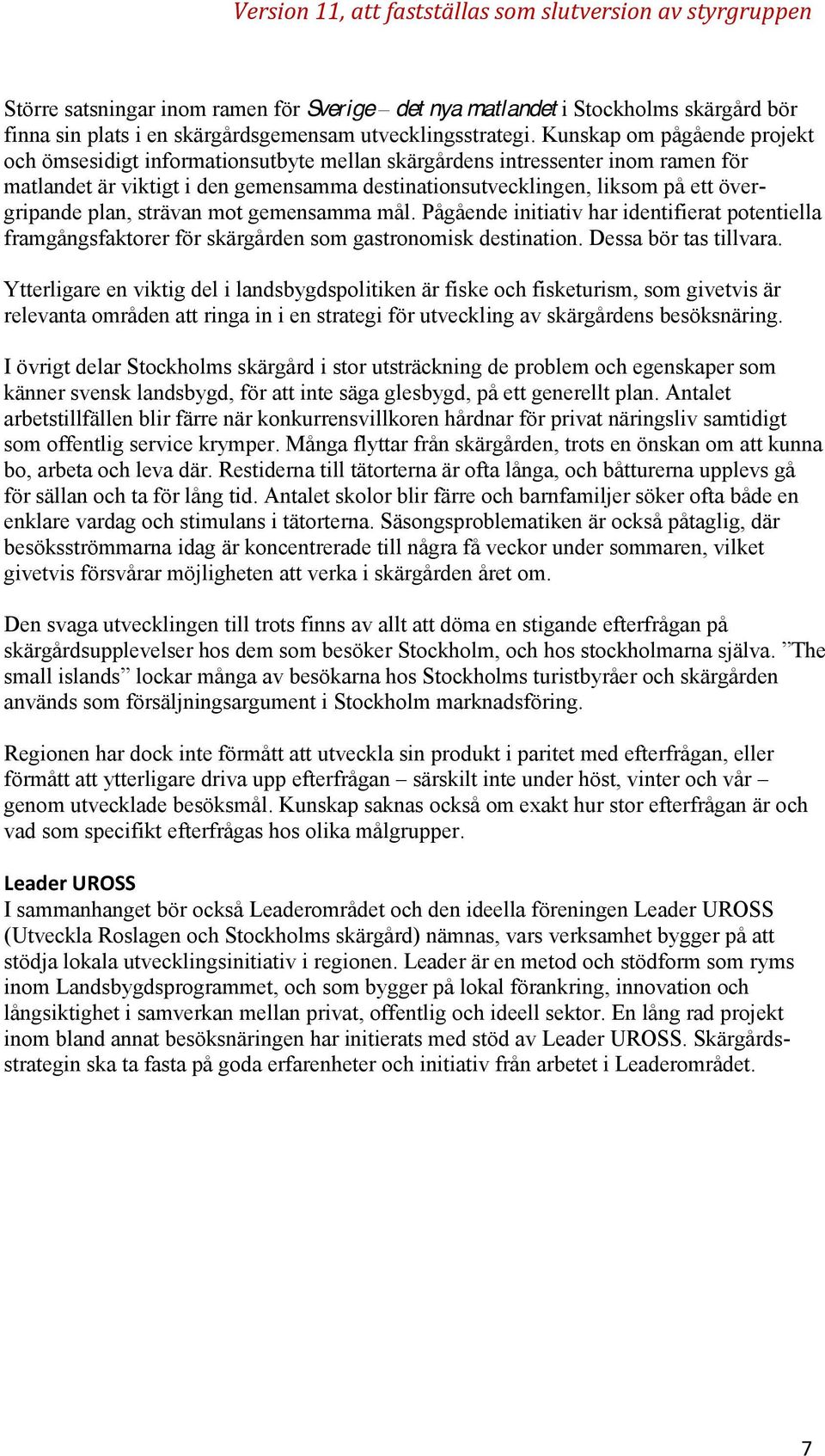 plan, strävan mot gemensamma mål. Pågående initiativ har identifierat potentiella framgångsfaktorer för skärgården som gastronomisk destination. Dessa bör tas tillvara.