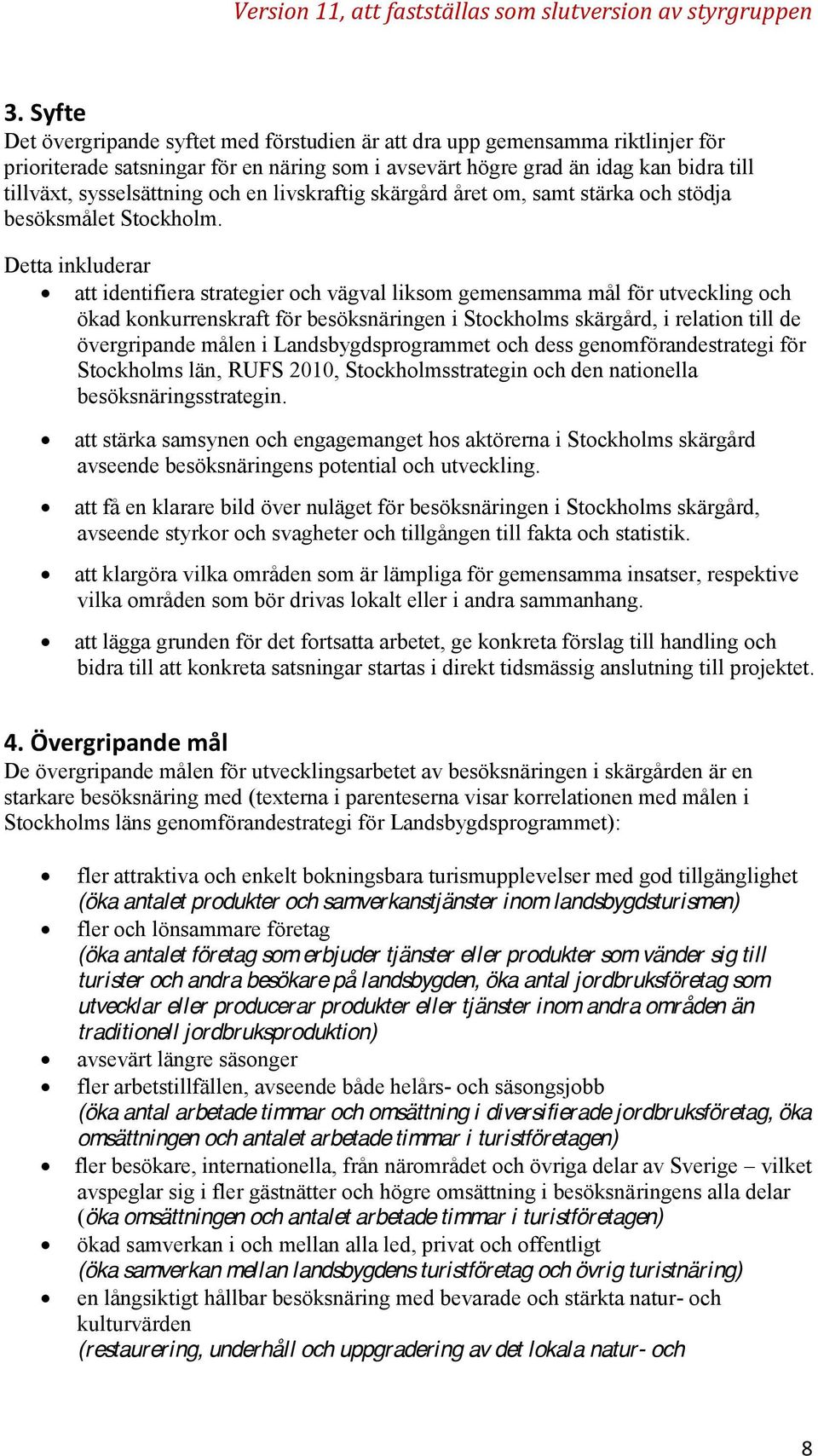 Detta inkluderar att identifiera strategier och vägval liksom gemensamma mål för utveckling och ökad konkurrenskraft för besöksnäringen i Stockholms skärgård, i relation till de övergripande målen i