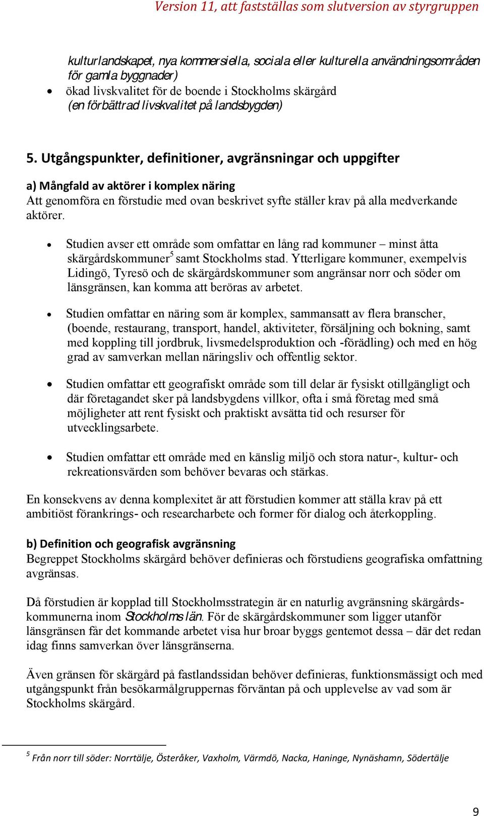 Studien avser ett område som omfattar en lång rad kommuner minst åtta skärgårdskommuner 5 samt Stockholms stad.