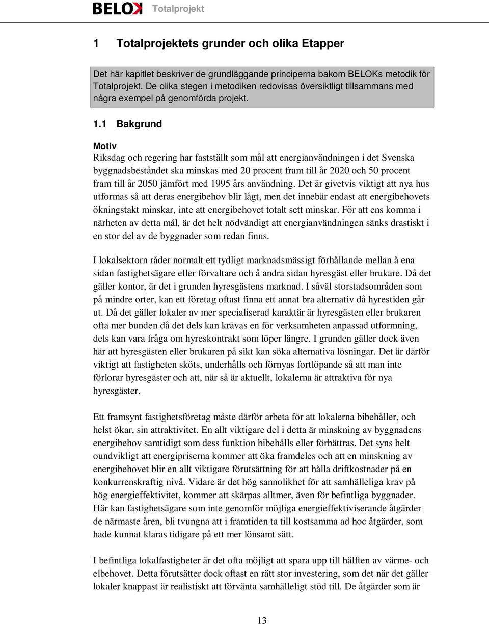 1 Bakgrund Motiv Riksdag och regering har fastställt som mål att energianvändningen i det Svenska byggnadsbeståndet ska minskas med 20 procent fram till år 2020 och 50 procent fram till år 2050