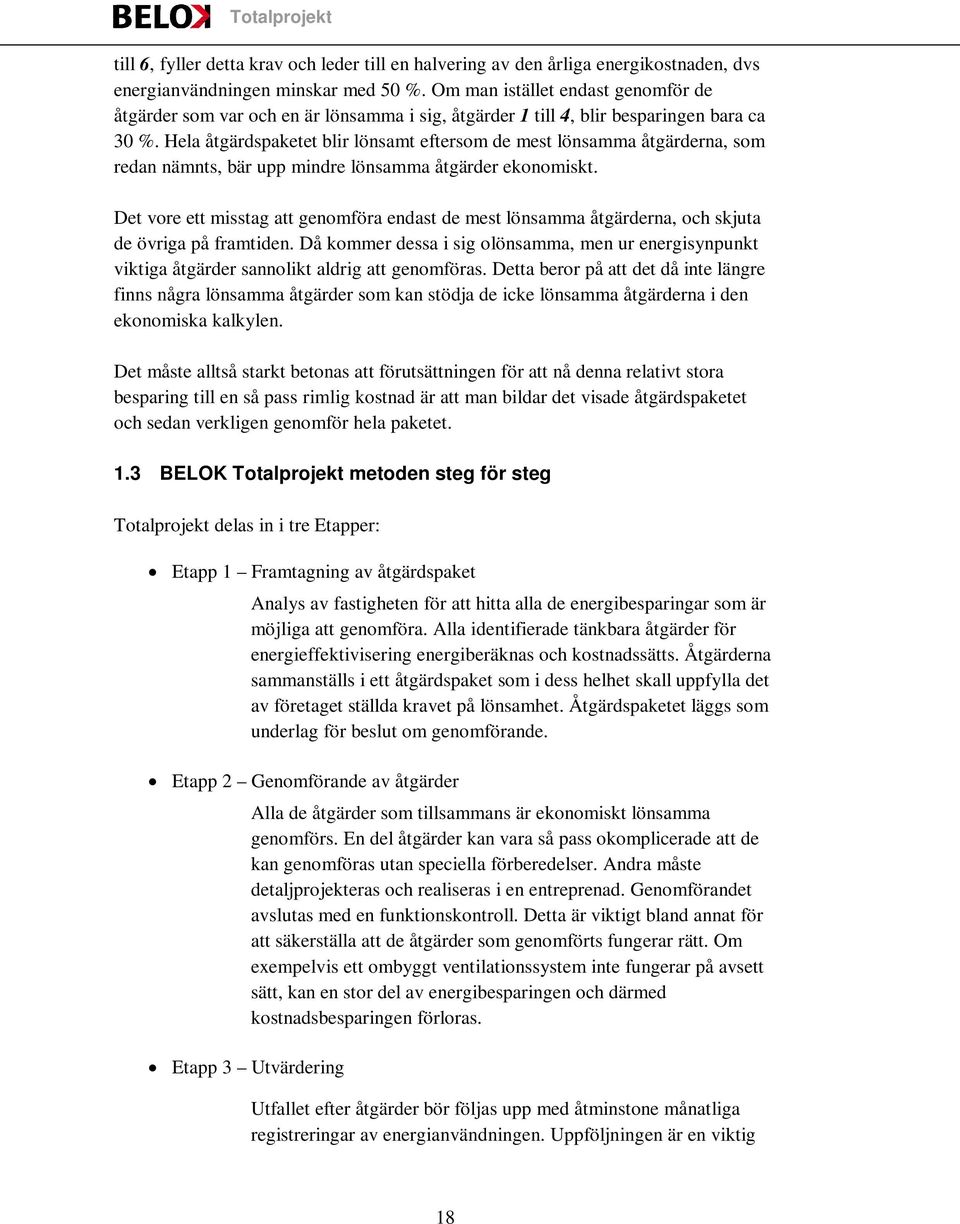 Hela åtgärdspaketet blir lönsamt eftersom de mest lönsamma åtgärderna, som redan nämnts, bär upp mindre lönsamma åtgärder ekonomiskt.