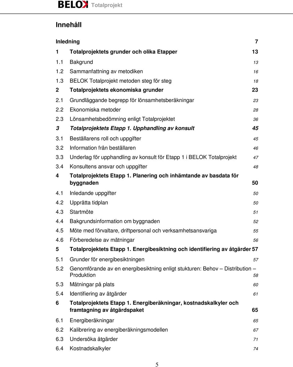 3 Lönsamhetsbedömning enligt Totalprojektet 36 3 Totalprojektets Etapp 1. Upphandling av konsult 45 3.1 Beställarens roll och uppgifter 45 3.2 Information från beställaren 46 3.