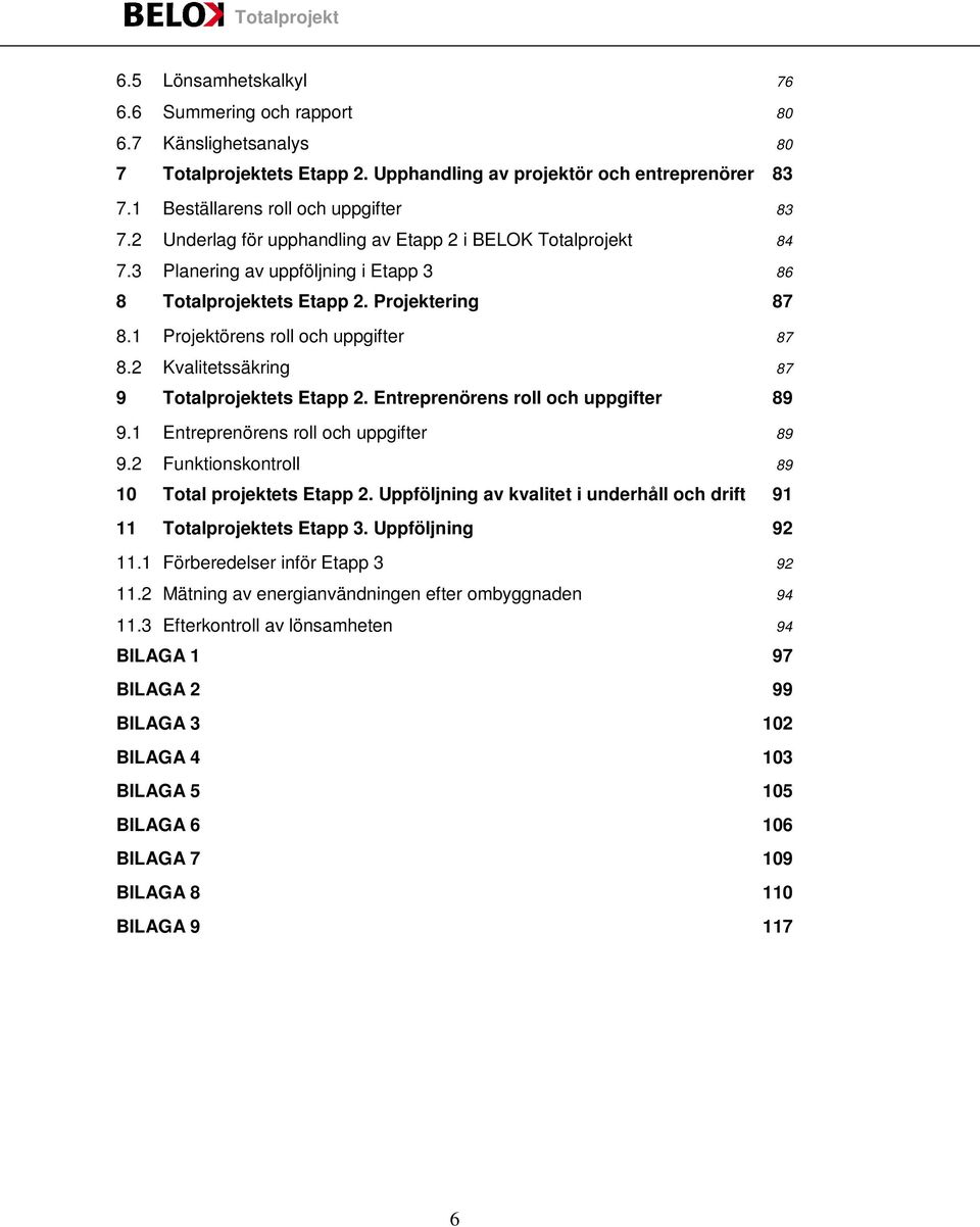 2 Kvalitetssäkring 87 9 Totalprojektets Etapp 2. Entreprenörens roll och uppgifter 89 9.1 Entreprenörens roll och uppgifter 89 9.2 Funktionskontroll 89 10 Total projektets Etapp 2.