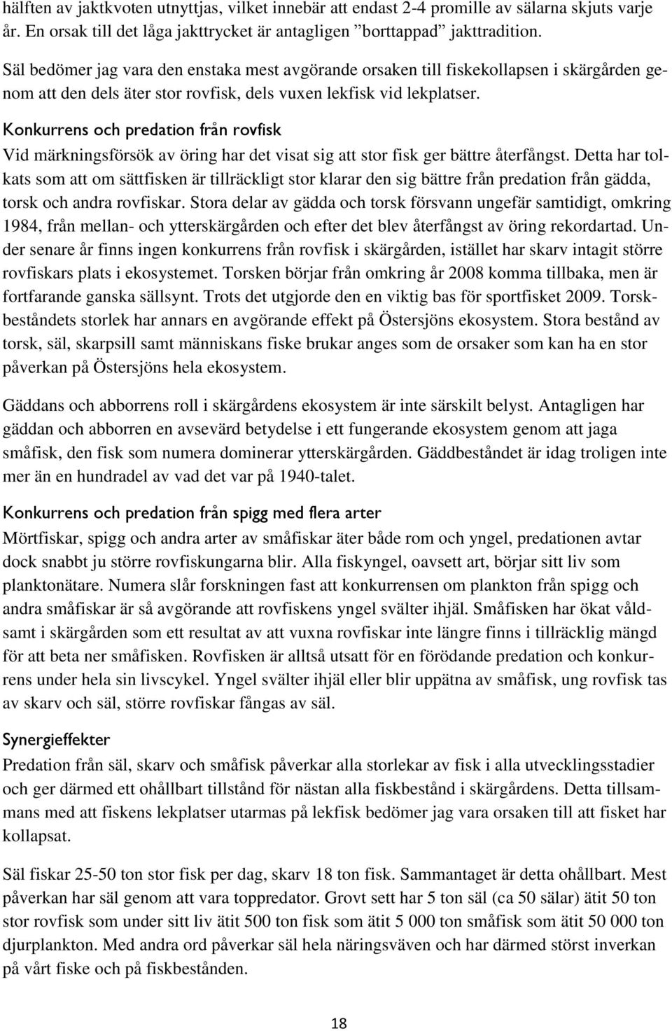 Konkurrens och predation från rovfisk Vid märkningsförsök av öring har det visat sig att stor fisk ger bättre återfångst.