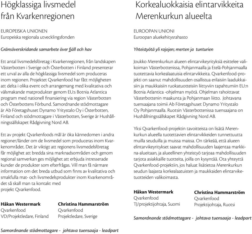 Projektet Qvarkenfood har fått möjligheten att delta i olika event och arrangemang med kvalitativa och välsmakande matprodukter genom EU:s Botnia Atlantica program med nationell finansiering via