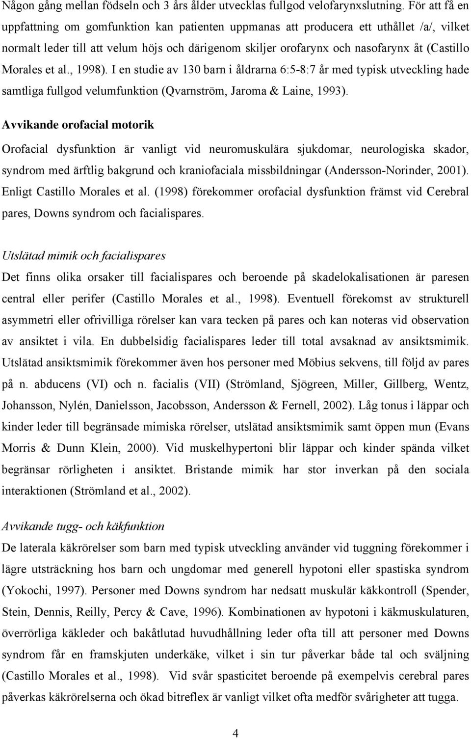 Morales et al., 1998). I en studie av 130 barn i åldrarna 6:5-8:7 år med typisk utveckling hade samtliga fullgod velumfunktion (Qvarnström, Jaroma & Laine, 1993).