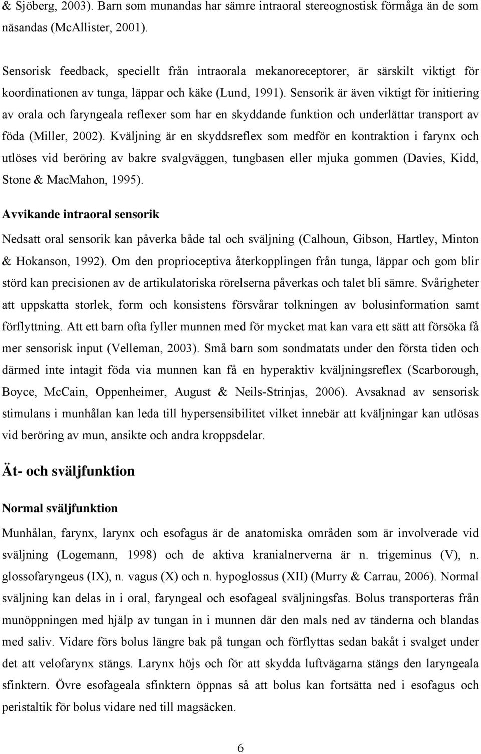 Sensorik är även viktigt för initiering av orala och faryngeala reflexer som har en skyddande funktion och underlättar transport av föda (Miller, 2002).