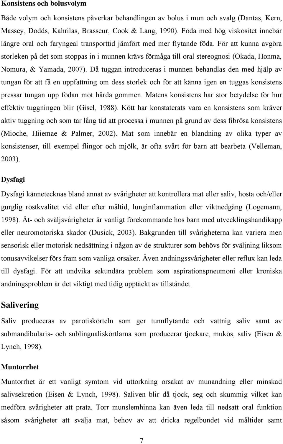 För att kunna avgöra storleken på det som stoppas in i munnen krävs förmåga till oral stereognosi (Okada, Honma, Nomura, & Yamada, 2007).
