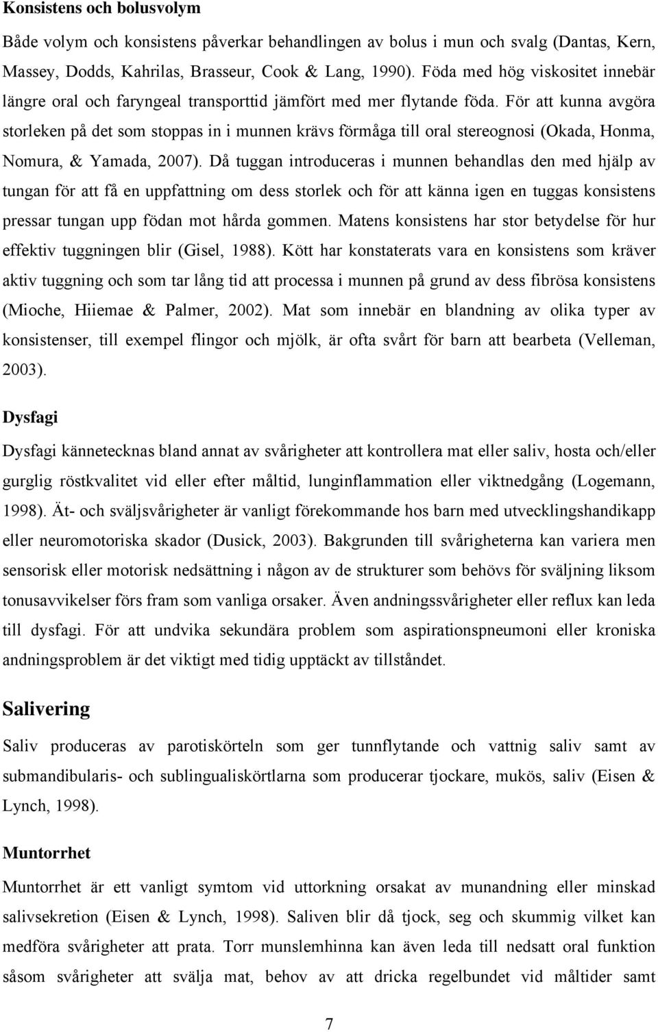 För att kunna avgöra storleken på det som stoppas in i munnen krävs förmåga till oral stereognosi (Okada, Honma, Nomura, & Yamada, 2007).