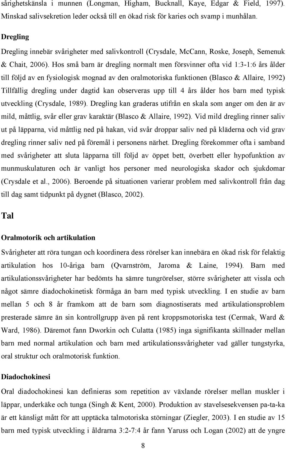 Hos små barn är dregling normalt men försvinner ofta vid 1:3-1:6 års ålder till följd av en fysiologisk mognad av den oralmotoriska funktionen (Blasco & Allaire, 1992) Tillfällig dregling under