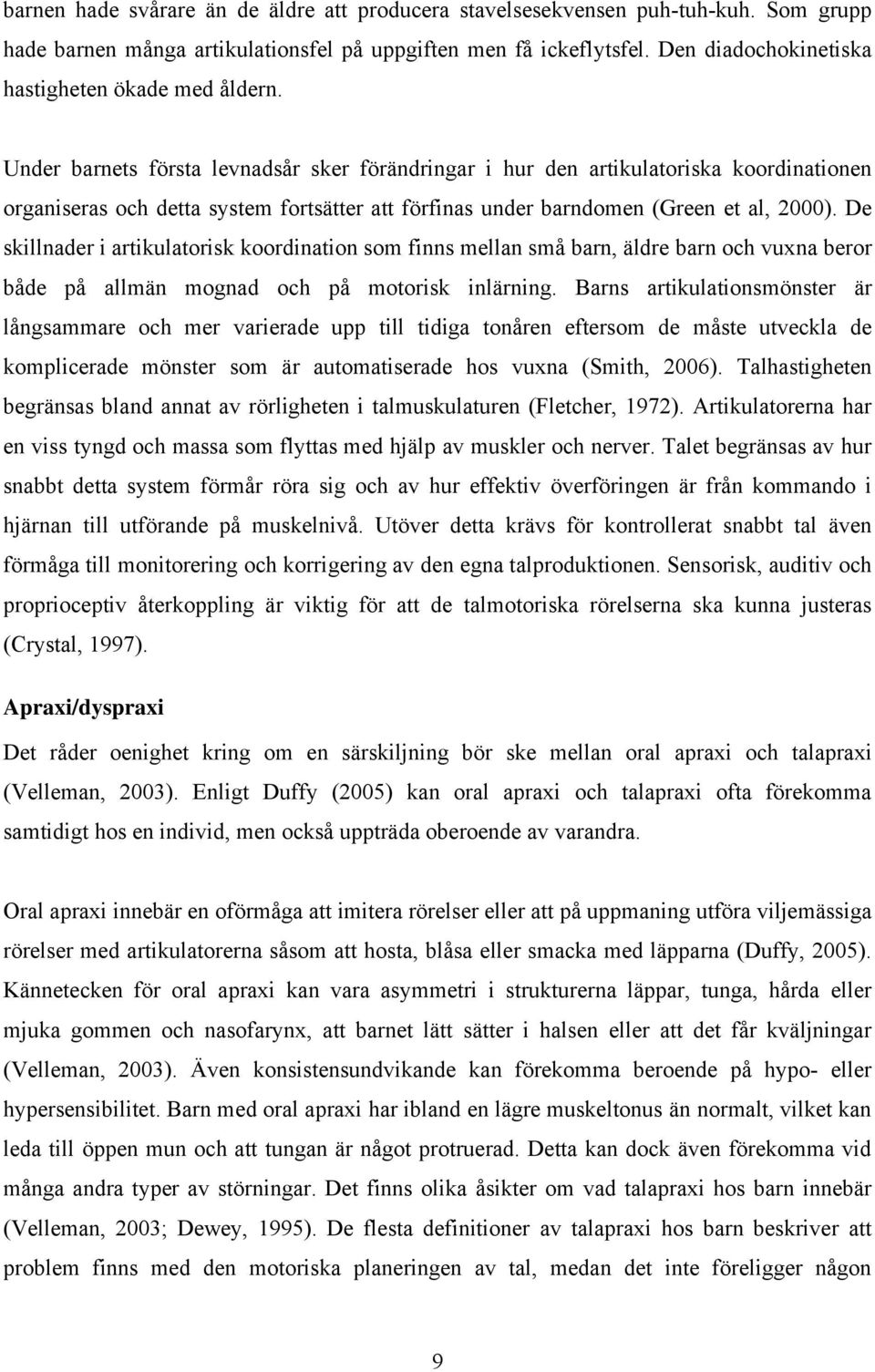 Under barnets första levnadsår sker förändringar i hur den artikulatoriska koordinationen organiseras och detta system fortsätter att förfinas under barndomen (Green et al, 2000).