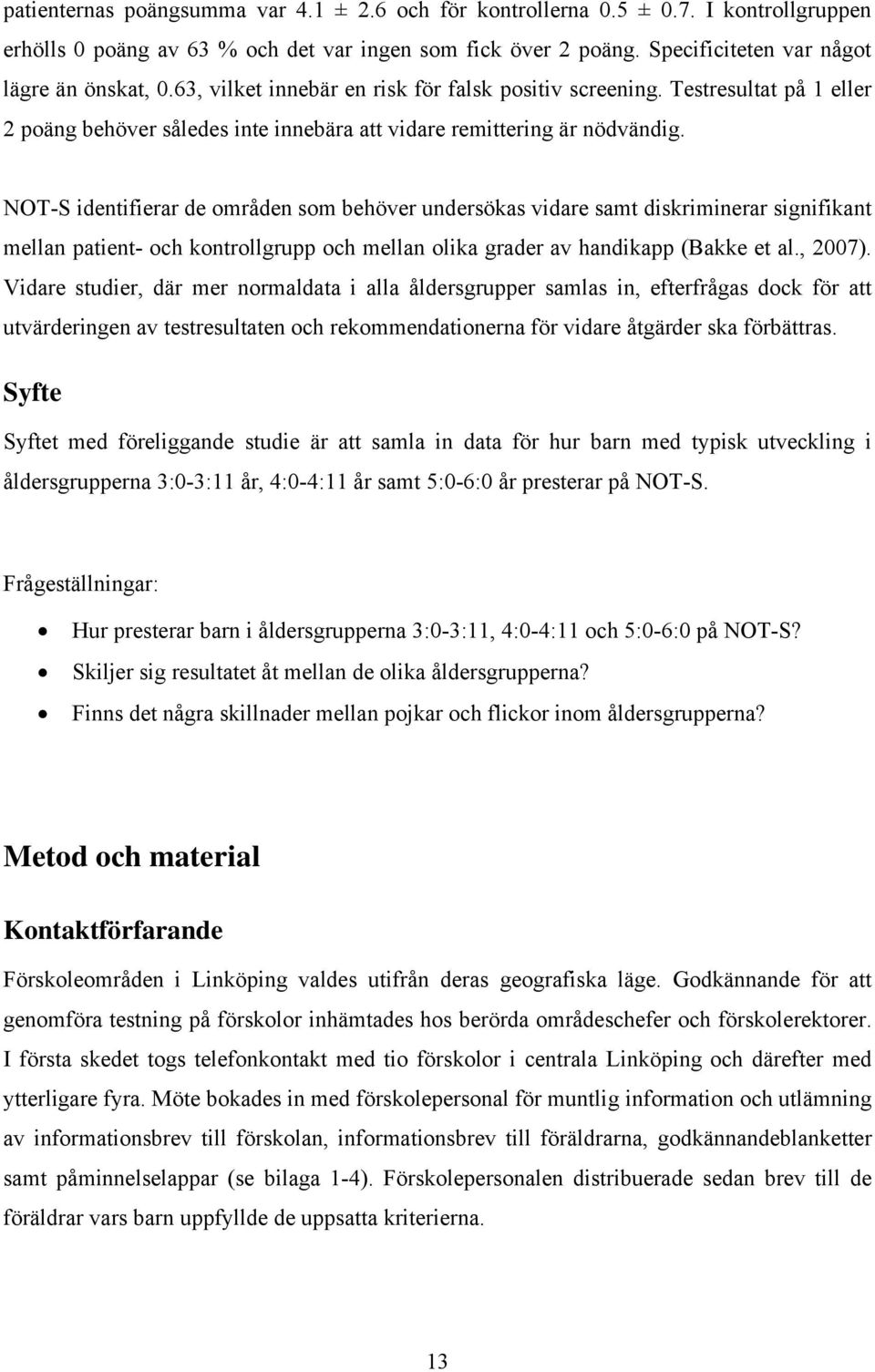 NOT-S identifierar de områden som behöver undersökas vidare samt diskriminerar signifikant mellan patient- och kontrollgrupp och mellan olika grader av handikapp (Bakke et al., 2007).