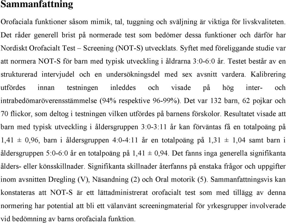 Syftet med föreliggande studie var att normera NOT-S för barn med typisk utveckling i åldrarna 3:0-6:0 år. Testet består av en strukturerad intervjudel och en undersökningsdel med sex avsnitt vardera.