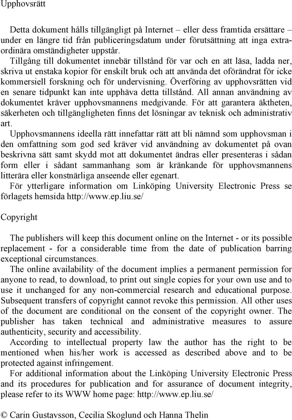 undervisning. Överföring av upphovsrätten vid en senare tidpunkt kan inte upphäva detta tillstånd. All annan användning av dokumentet kräver upphovsmannens medgivande.