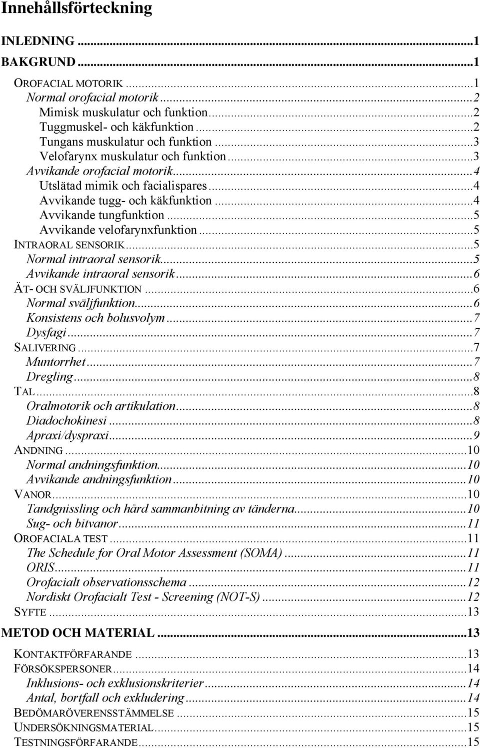 ..5 Avvikande velofarynxfunktion...5 INTRAORAL SENSORIK...5 Normal intraoral sensorik...5 Avvikande intraoral sensorik...6 ÄT- OCH SVÄLJFUNKTION...6 Normal sväljfunktion...6 Konsistens och bolusvolym.