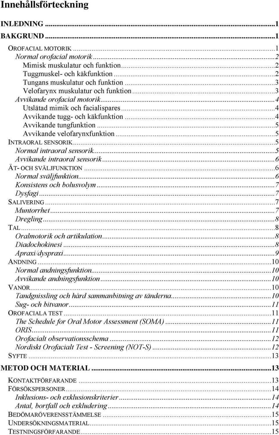 ..5 Avvikande velofarynxfunktion...5 INTRAORAL SENSORIK...5 Normal intraoral sensorik...5 Avvikande intraoral sensorik...6 ÄT- OCH SVÄLJFUNKTION...6 Normal sväljfunktion...6 Konsistens och bolusvolym.