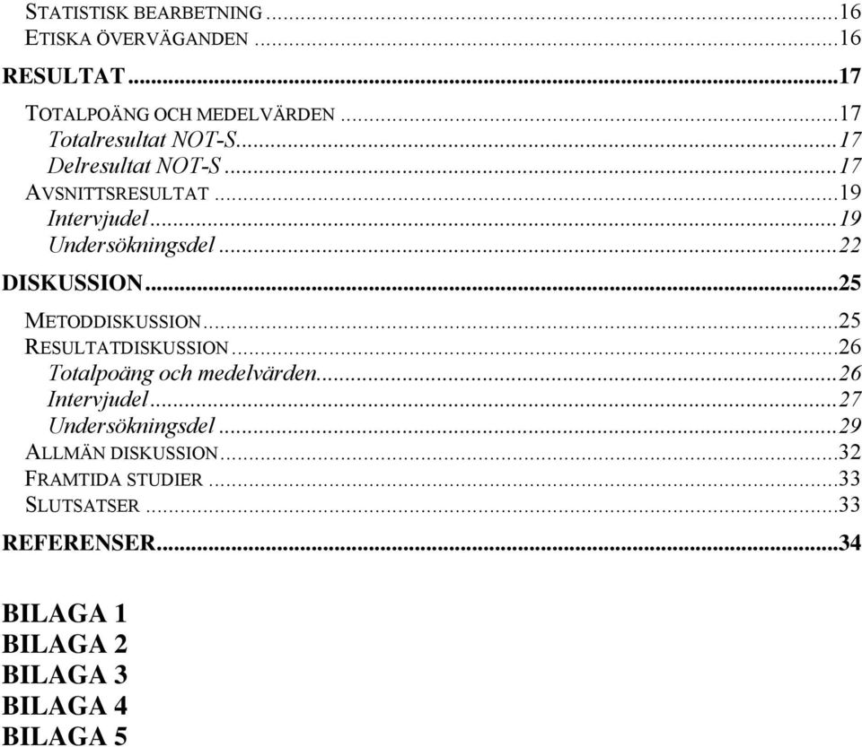 ..22 DISKUSSION...25 METODDISKUSSION...25 RESULTATDISKUSSION...26 Totalpoäng och medelvärden...26 Intervjudel.