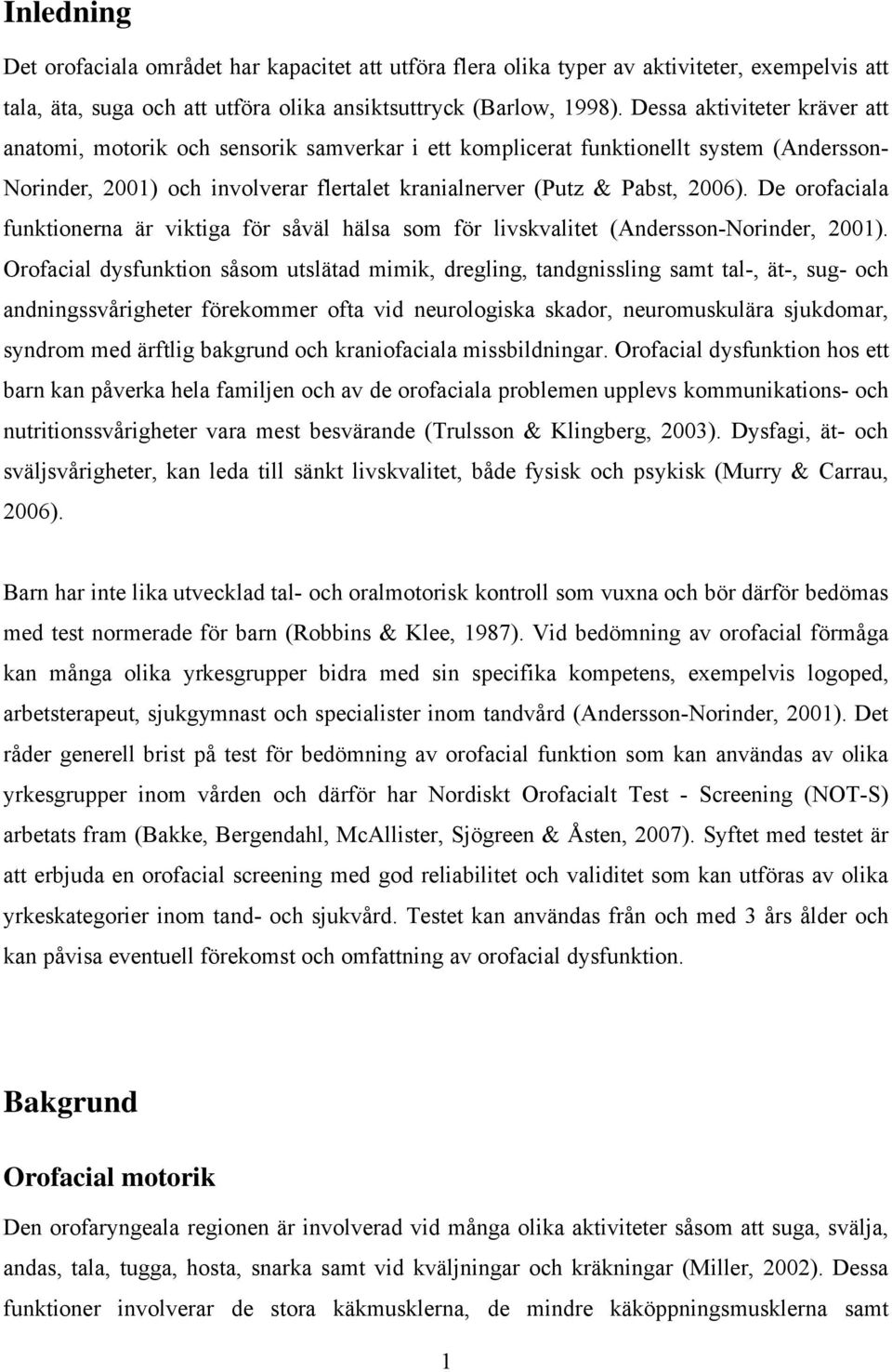 De orofaciala funktionerna är viktiga för såväl hälsa som för livskvalitet (Andersson-Norinder, 2001).