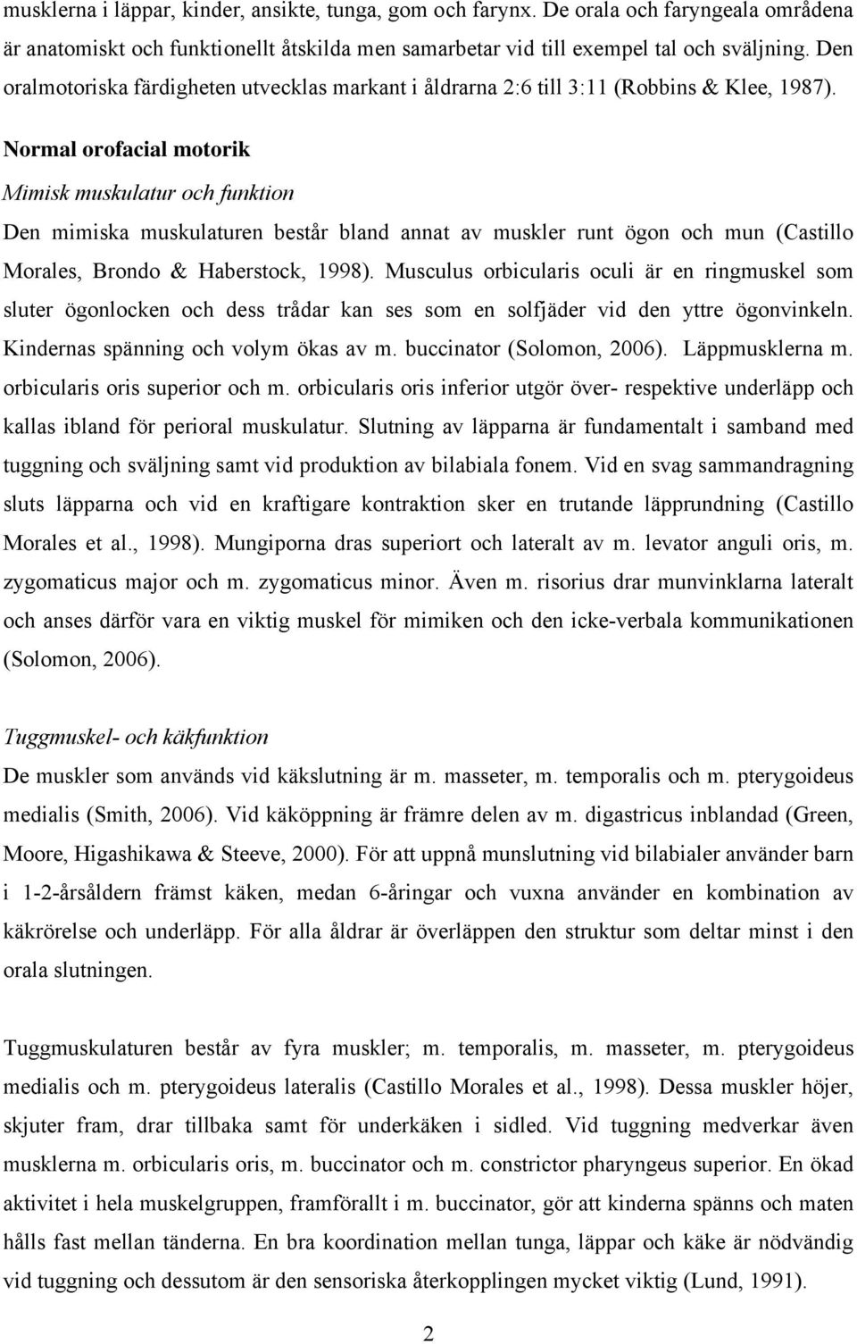 Normal orofacial motorik Mimisk muskulatur och funktion Den mimiska muskulaturen består bland annat av muskler runt ögon och mun (Castillo Morales, Brondo & Haberstock, 1998).