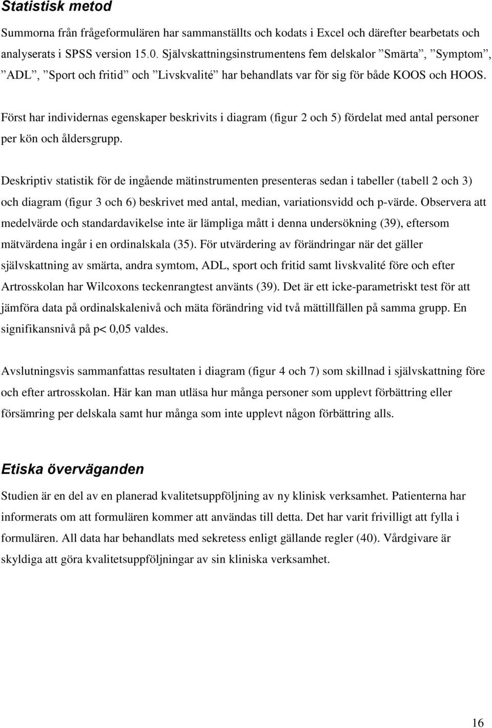 Först har individernas egenskaper beskrivits i diagram (figur 2 och 5) fördelat med antal personer per kön och åldersgrupp.