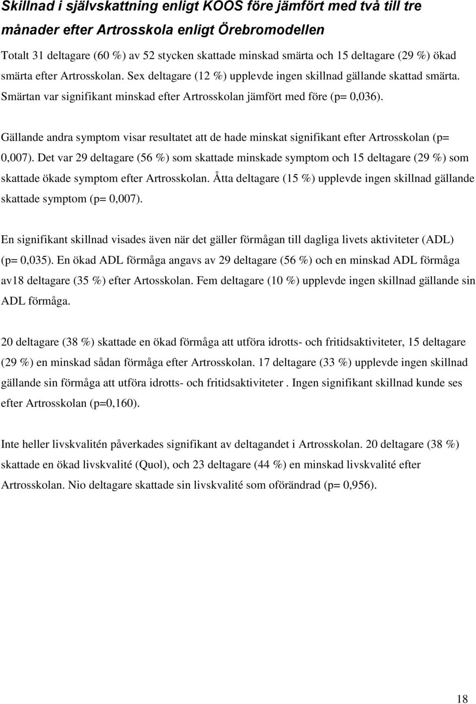 Gällande andra symptom visar resultatet att de hade minskat signifikant efter Artrosskolan (p= 0,007).