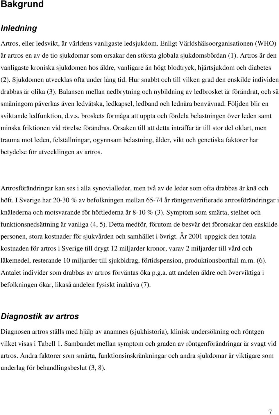 Artros är den vanligaste kroniska sjukdomen hos äldre, vanligare än högt blodtryck, hjärtsjukdom och diabetes (2). Sjukdomen utvecklas ofta under lång tid.