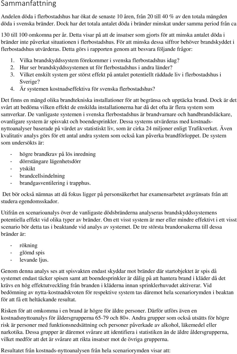 Detta visar på att de insatser som gjorts för att minska antalet döda i bränder inte påverkat situationen i flerbostadshus.