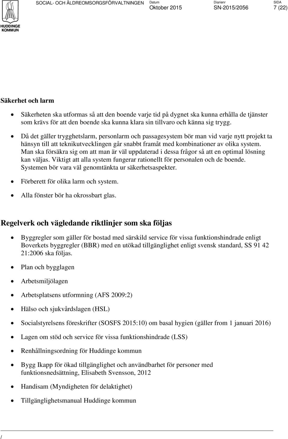 Man ska försäkra sig om att man är väl uppdaterad i dessa frågor så att en optimal lösning kan väljas. Viktigt att alla system fungerar rationellt för personalen och de boende.