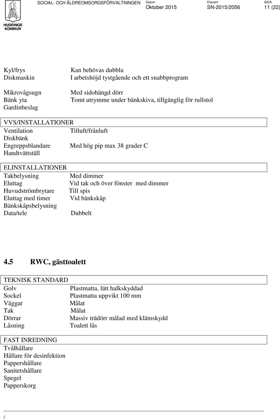 tak och över fönster med dimmer Huvudströmbrytare Till spis med timer Vid bänkskåp Bänkskåpsbelysning Datatele Dubbelt 4.