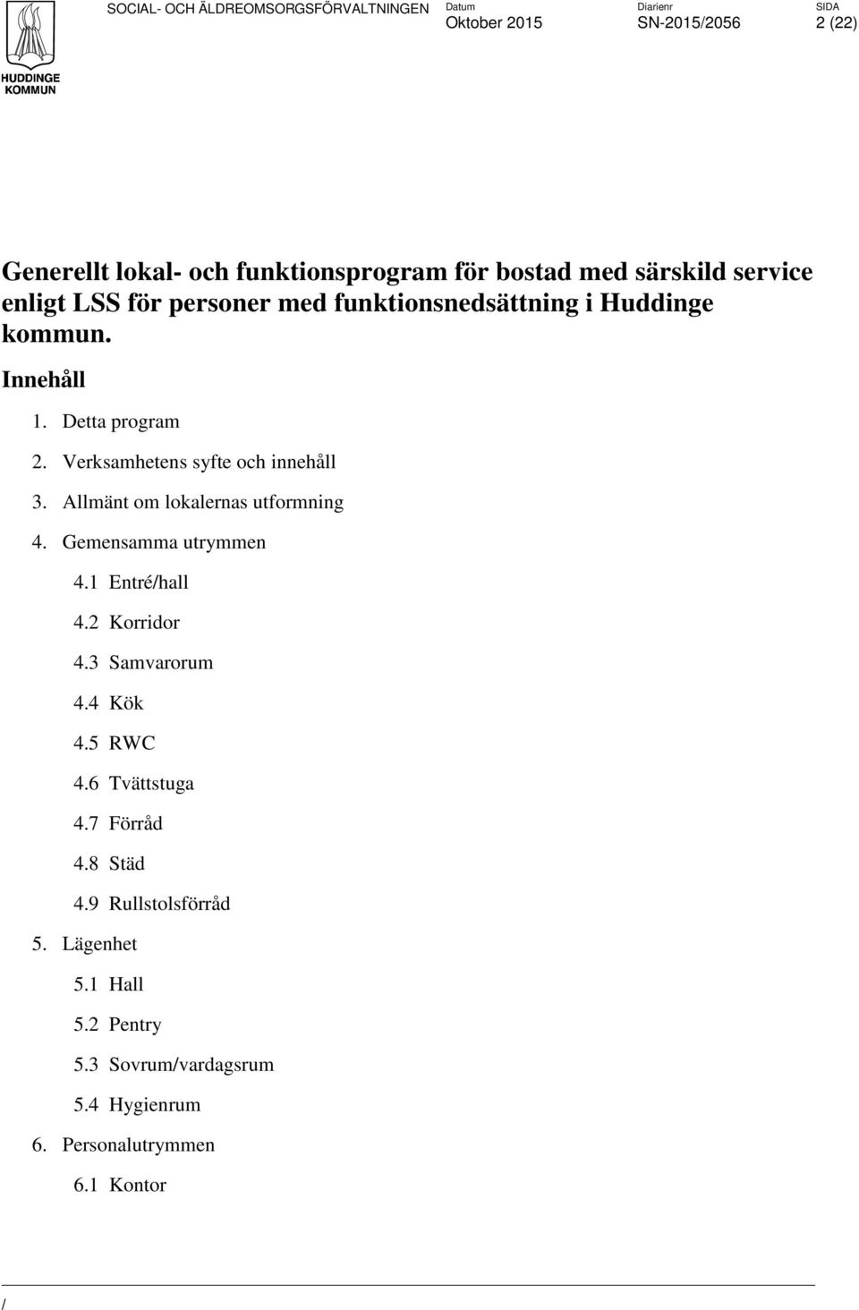 Allmänt om lokalernas utformning 4. Gemensamma utrymmen 4.1 Entréhall 4.2 Korridor 4.3 Samvarorum 4.4 Kök 4.5 RWC 4.