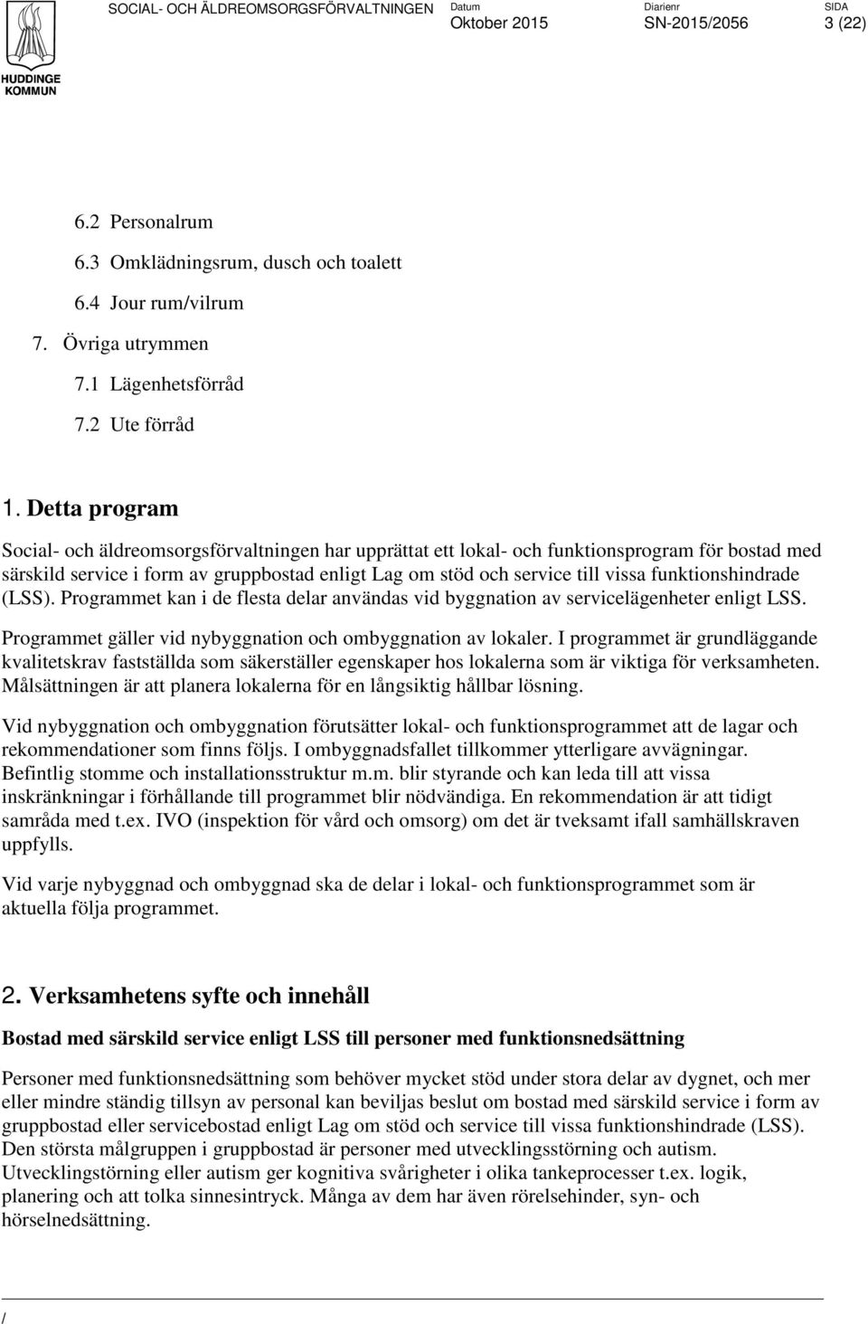 Programmet kan i de flesta delar användas vid byggnation av servicelägenheter enligt LSS. Programmet gäller vid nybyggnation och ombyggnation av lokaler.