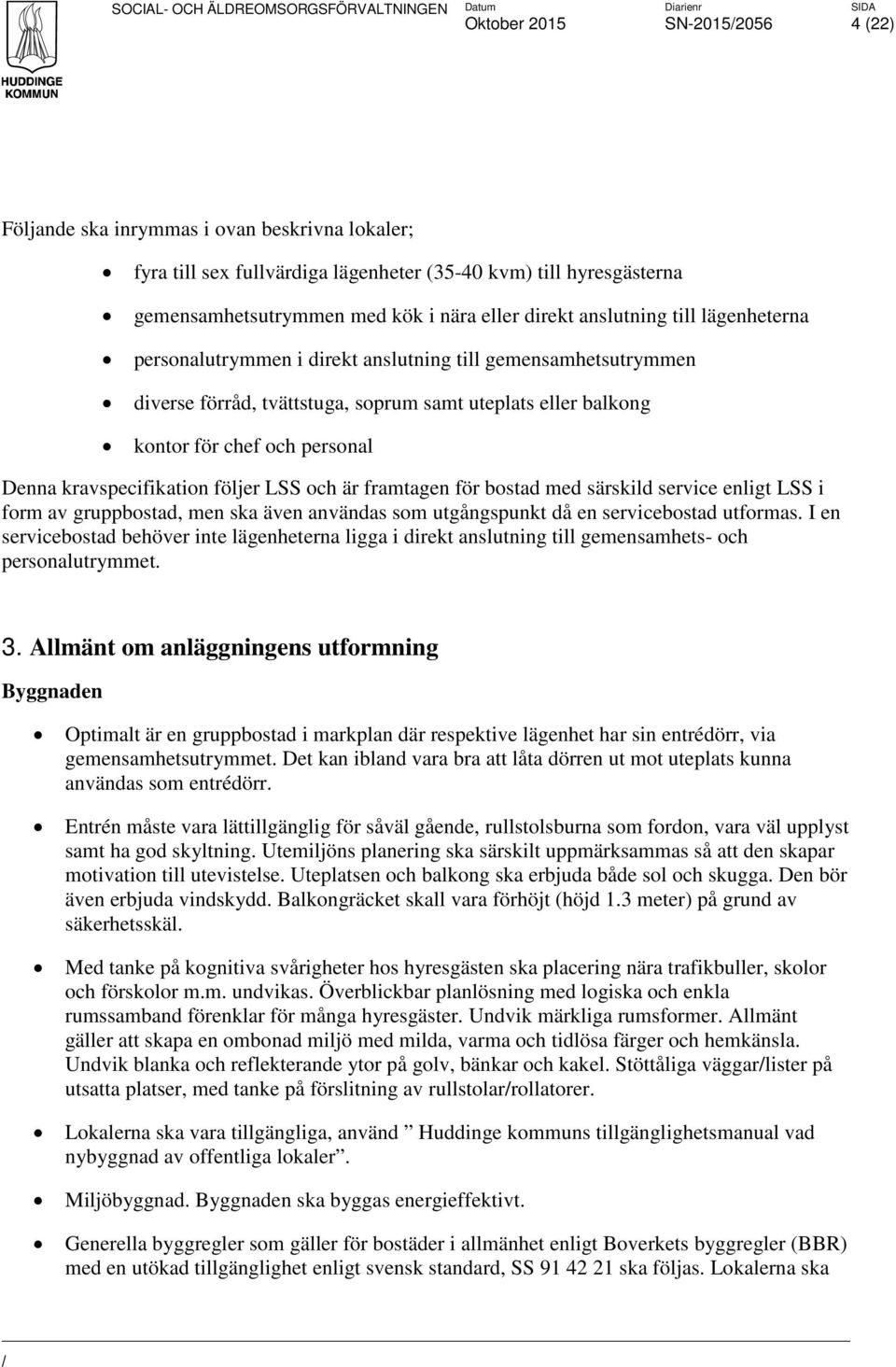 kravspecifikation följer LSS och är framtagen för bostad med särskild service enligt LSS i form av gruppbostad, men ska även användas som utgångspunkt då en servicebostad utformas.